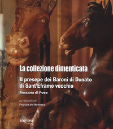 La collezione dimenticata. Il presepe dei Baroni di Donato di Sant'Eframo vecchio Rossana Di Poce