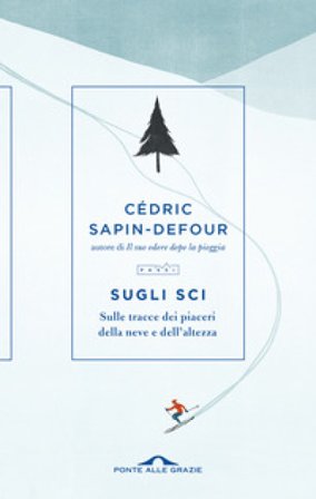 Sugli sci. Sulle tracce dei piaceri della neve e dell'altezza Cédric Sapin-Defour