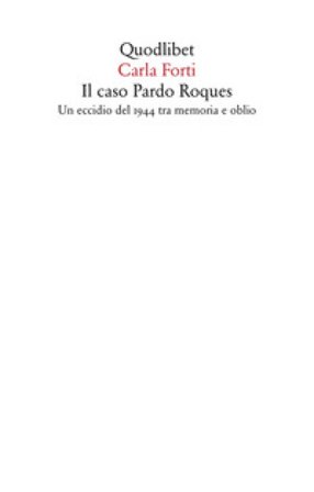 Il caso Pardo Roques. Un eccidio del 1944 tra memoria e oblio Carla Forti