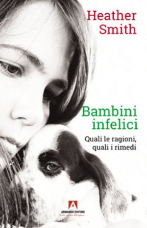 Bambini infelici. Quali le ragioni, quali i rimedi Heather Smith