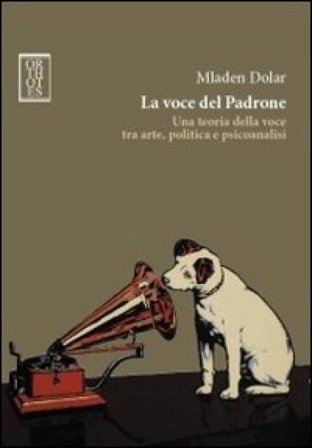 La voce del padrone. Una teoria della voce tra arte, politica e psicoanalisi Mladen Dolar