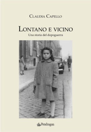 Lontano e vicino. Una storia del dopoguerra Claudia Capello