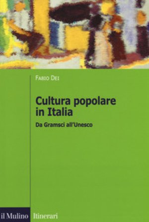 Cultura popolare in Italia. Da Gramsci all'Unesco Fabio Dei