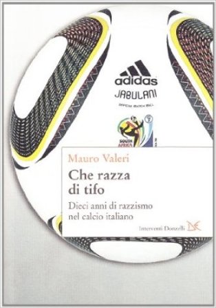 Che razza di tifo. Dieci anni di razzismo nel calcio italiano Mauro Valeri