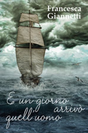 E un giorno arrivò quell'uomo Francesca Giannetti
