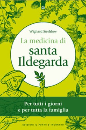 La medicina di santa Ildegarda. Per tutti i giorni e per tutta la famiglia. Con ricette originali Wighard Strehlow