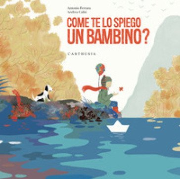 Come te lo spiego un bambino? Ediz. a colori Antonio Ferrara