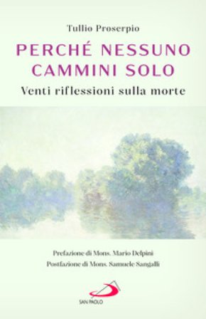 Perché nessuno cammini solo. Venti riflessioni sulla morte Tullio Proserpio