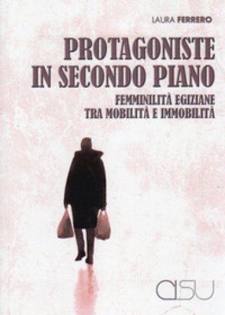 Protagoniste in secondo piano. Femminilità egiziane tra mobilità e immobilità Laura Ferrero