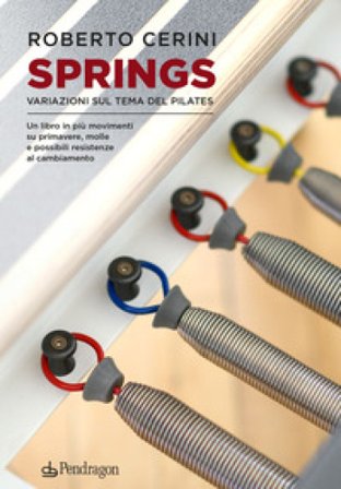 Springs. Variazioni sul tema del pilates. Un libro in più movimenti su primavere, molle e possibili resistenze al cambiamento Roberto Cerini