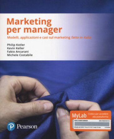 Marketing per manager. Modelli, apllicazioni e casi sul marketing «fatto in Italia». Ediz. MyLab. Con Contenuto digitale per download e accesso on 