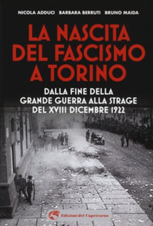La nascita del fascismo a Torino. Dalla fine della grande guerra alla strage del XVIII dicembre 1922 Nicola Adduci