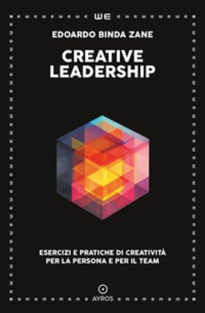 Creative leadership. Esercizi e pratiche di creatività per la persona e per il team Edoardo Binda Zane