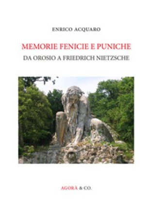 Memorie fenicie e puniche. Da Orosio a Friedrich Nietzsche Enrico Acquaro
