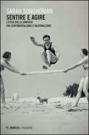 Sentire e agire. L'etica della simpatia tra sentimentalismo e razionalismo Sarah Songhorian