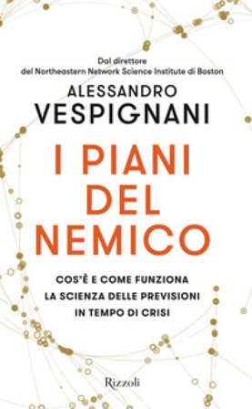I piani del nemico. Cos'è e come funziona la scienza delle previsioni in tempo di crisi Alessandro Vespignani