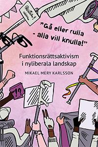 'Gå eller rulla - alla vill knulla!' : funktionsrättsaktivism i nyliberala landskap - Bok av Mikael Mery Karlsson - Häfte