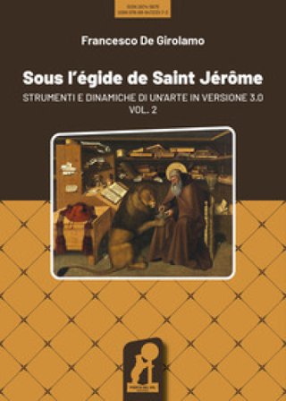 Sous l'égide de Saint Jérôme. Strumenti e dinamiche di un'arte in versione 3.0. Vol. 2 Francesco De Girolamo