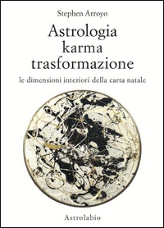 Astrologia, karma, trasformazione. Le dimensioni interiori della carta natale Stephen Arroyo
