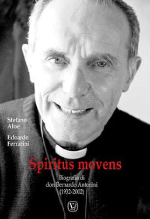 Spiritus Movens. Biografia di don Bernardo Antonini (1932-2002) Stefano Aloe