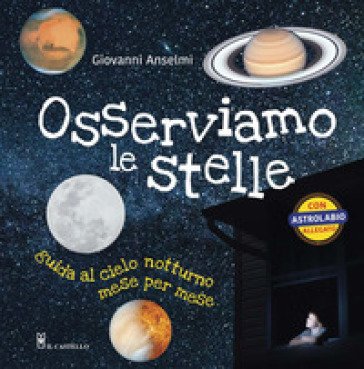 Osserviamo le stelle. Guida al cielo notturno mese per mese. Ediz. a colori. Con gadget Giovanni Anselmi