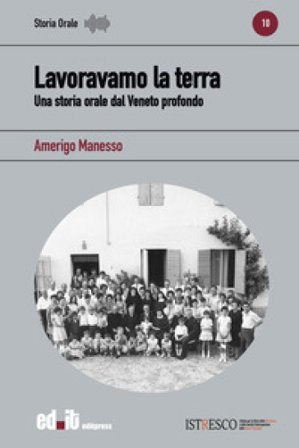 Lavoravamo la terra. Una storia orale dal Veneto profondo Amerigo Manesso
