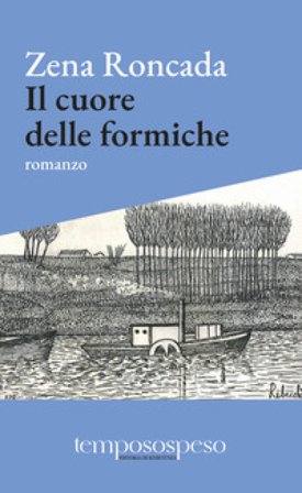 Il cuore delle formiche. Romanzo di piccole vite sul filo del '900 Zena Roncada