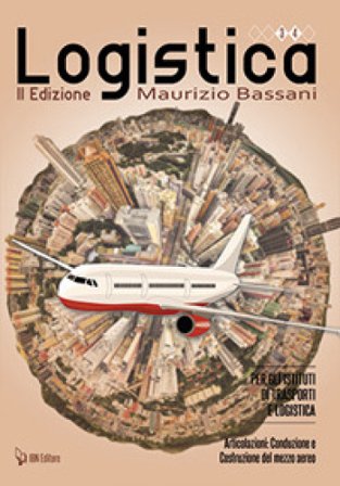 Logistica per gli Istituti di trasporti e logistica. Articolazione. Conduzione e costruzione del mezzo aereo. Per le Scuole superiori Maurizio Bassani