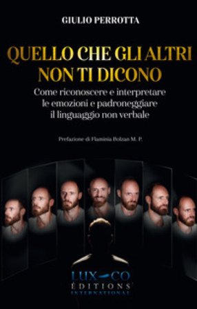 Quello che gli altri non ti dicono. Come riconoscere e interpretare le emozioni e padroneggiare il linguaggio non verbale Giulio Perrotta
