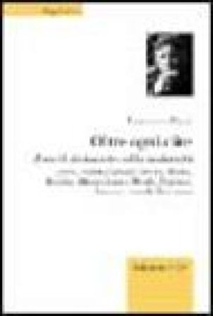 Oltre ogni dire. Zone di disincanto nella modernità Francesco Binni