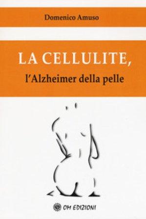 La cellulite. L'alzheimer della pelle Domenico Amuso