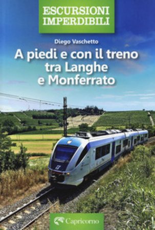 A piedi e con il treno tra Langhe e Monferrato Diego Vaschetto