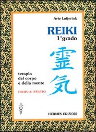 Reiki. Terapia del corpo e della mente. Esercizi pratici. 1o grado Arie Luijerink