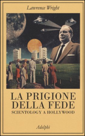 La prigione della fede. Scientology a Hollywood Lawrence Wright