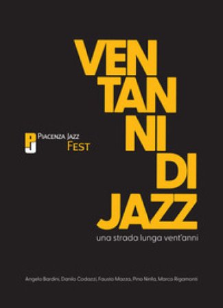 Una strada lunga vent'anni. Vent'anni di Piacenza Jazz Fest Angelo Bardini