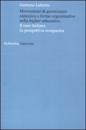 Meccanismi di governance sistemica e forme organizzative nella higher education. Il caso italiano in prospettiva comparata Gaetano Luberto