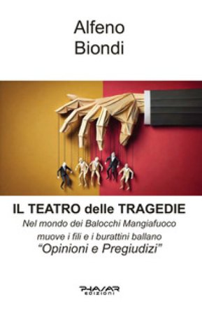 Il teatro delle tragedie. Nel Mondo dei Balocchi Mangiafuoco muove i fili e i burattini ballano. «Opinioni e oregiudizi» Alfeno Biondi