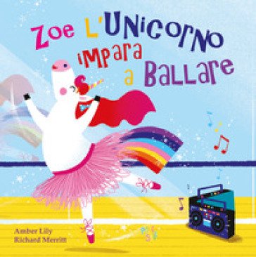 Zoe l'unicorno impara a ballare. Ediz. a colori Amber Lily