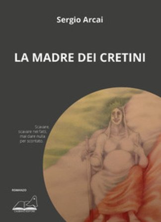 La madre dei cretini Sergio Arcai