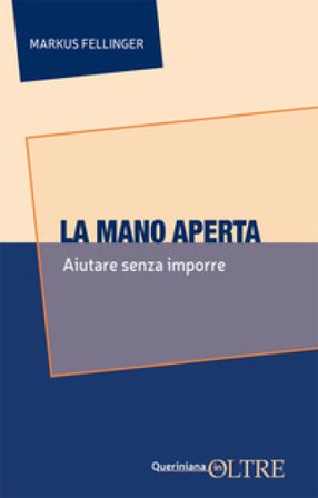 La mano aperta. Aiutare senza imporre Markus Fellinger