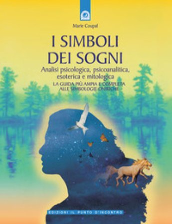 I simboli dei sogni. Analisi psicologica, psicoanalitica, esoterica e mitologica. La guida più ampia e completa alle simbologie oniriche Marie Coupal