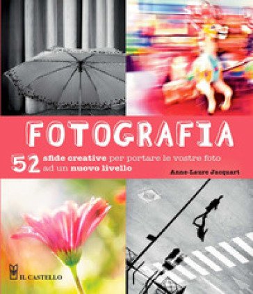 Fotografia. 52 sfide creative per portare le vostro foto ad un nuovo livello. Ediz. illustrata Anne-Laure Jacquart