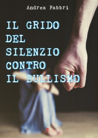 Il grido del silenzio contro il bullismo Andrea Fabbri