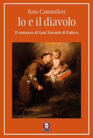 Io e il diavolo. Il romanzo di sant'Antonio di Padova Rino Cammilleri