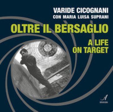 Oltre il bersaglio. A life on target. Ediz. bilingue Varide Cicognani