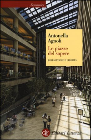 Le piazze del sapere. Biblioteche e libertà Antonella Agnoli