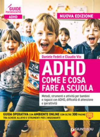 ADHD come e cosa fare a scuola. Metodi, strumenti e attività per bambini e ragazzi con ADHD, difficoltà di attenzione e iperattività. Con espansione 