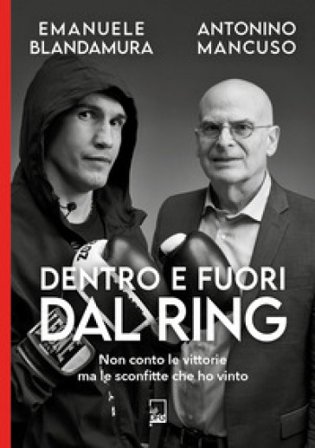 Dentro e fuori dal ring. Non conto le vittorie ma le sconfitte che ho vinto Emanuele Blandamura