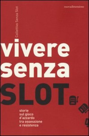 Vivere senza slot. Storie sul gioco d'azzardo tra ossessione e resistenza Collettivo Senza Slot