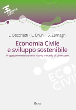 Economia civile e sviluppo sostenibile. Progettare e misurare un nuovo modello di benessere Leonardo Becchetti